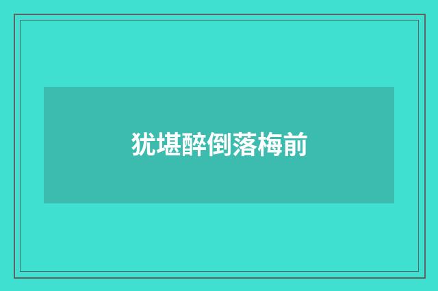 犹堪醉倒落梅前