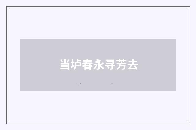 当垆春永寻芳去