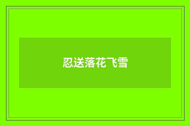 忍送落花飞雪