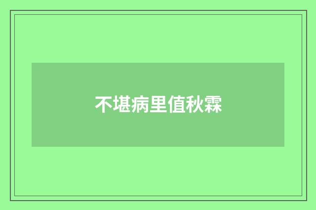 不堪病里值秋霖