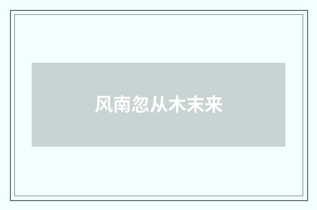 风南忽从木末来