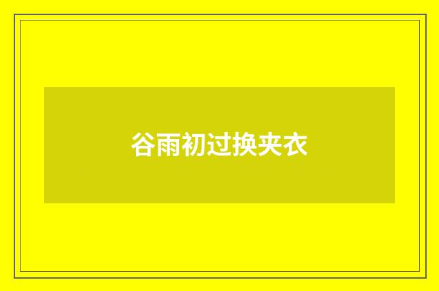 谷雨初过换夹衣