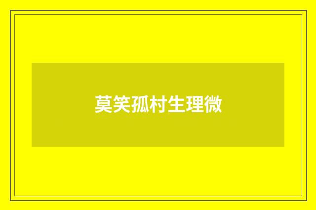 莫笑孤村生理微