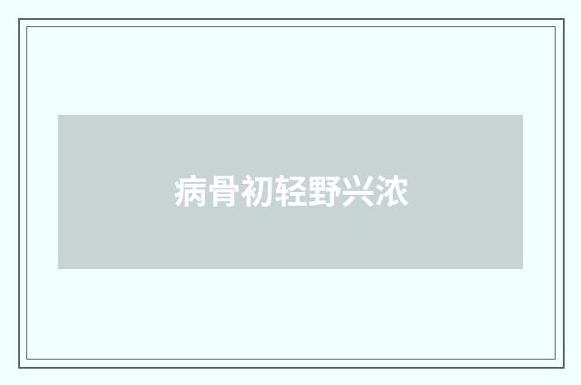 病骨初轻野兴浓