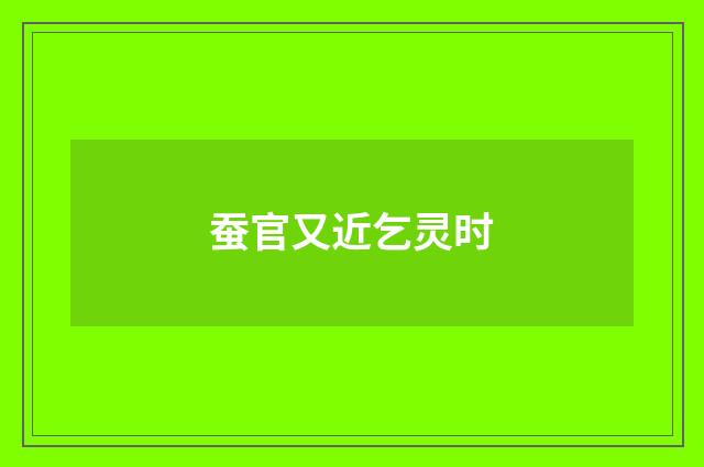 蚕官又近乞灵时