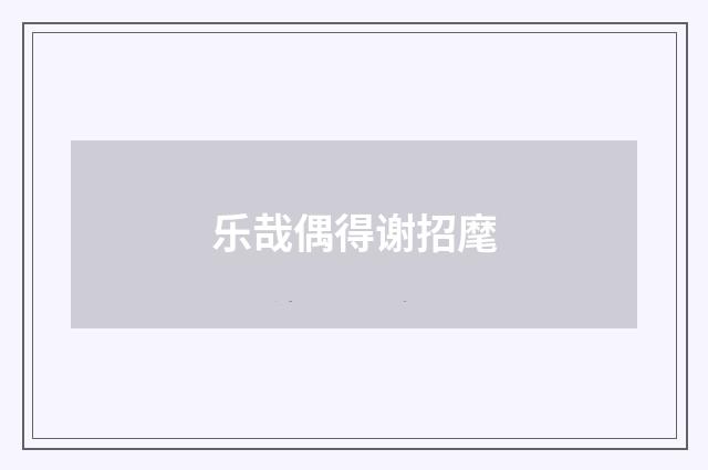 乐哉偶得谢招麾