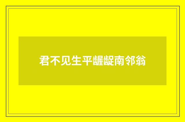 君不见生平龌龊南邻翁