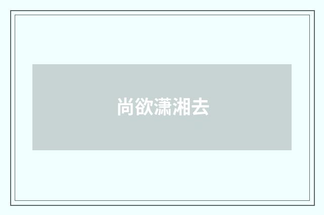 尚欲潇湘去