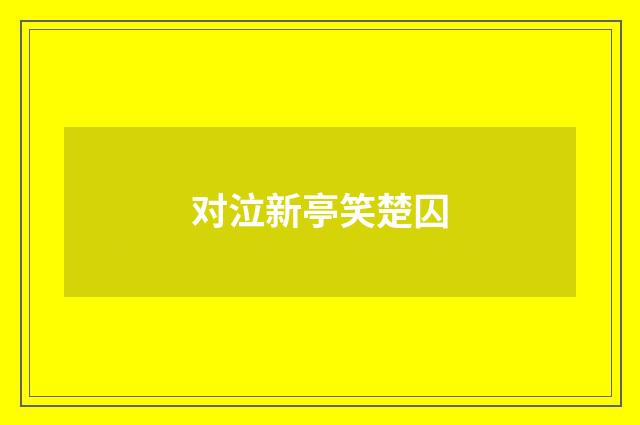 对泣新亭笑楚囚