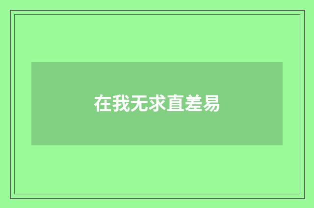 在我无求直差易