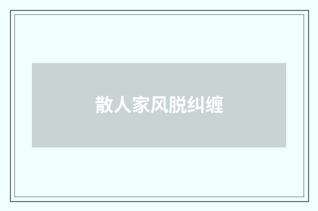 散人家风脱纠缠