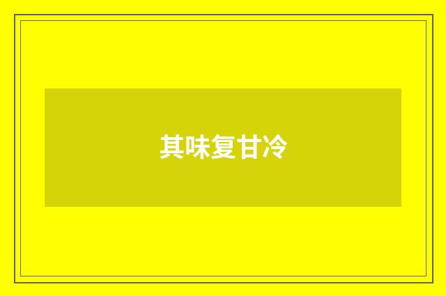 其味复甘冷