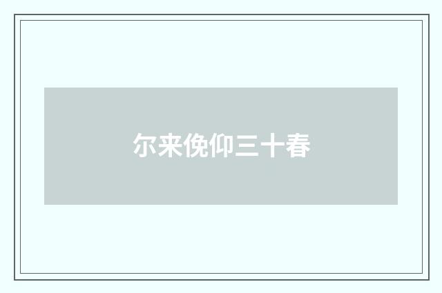尔来俛仰三十春