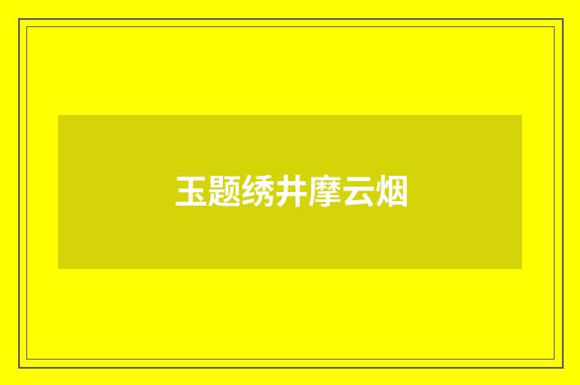 玉题绣井摩云烟