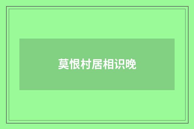 莫恨村居相识晚
