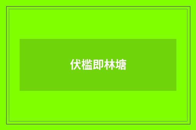 伏槛即林塘