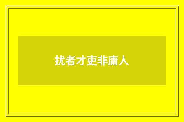 扰者才吏非庸人