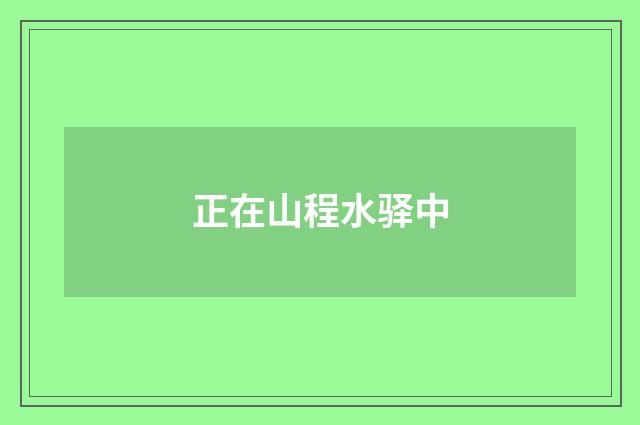 正在山程水驿中