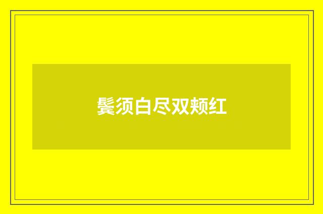 鬓须白尽双颊红