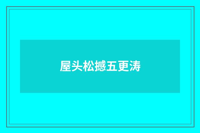 屋头松撼五更涛