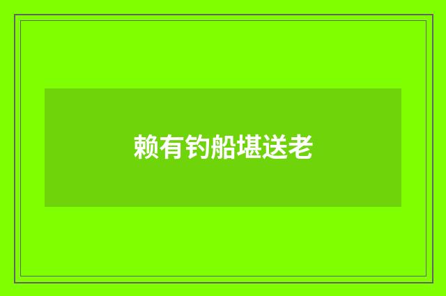 赖有钓船堪送老