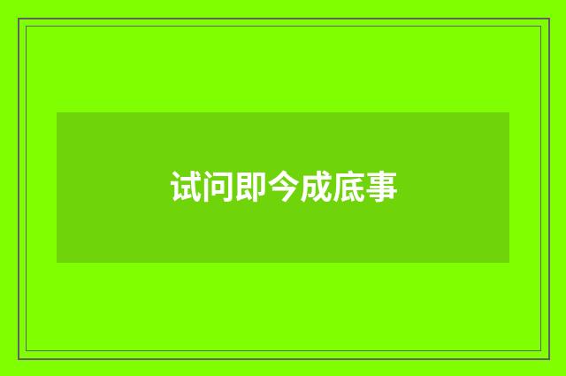 试问即今成底事