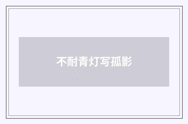 不耐青灯写孤影