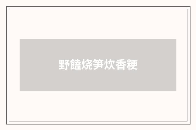 野饁烧笋炊香粳