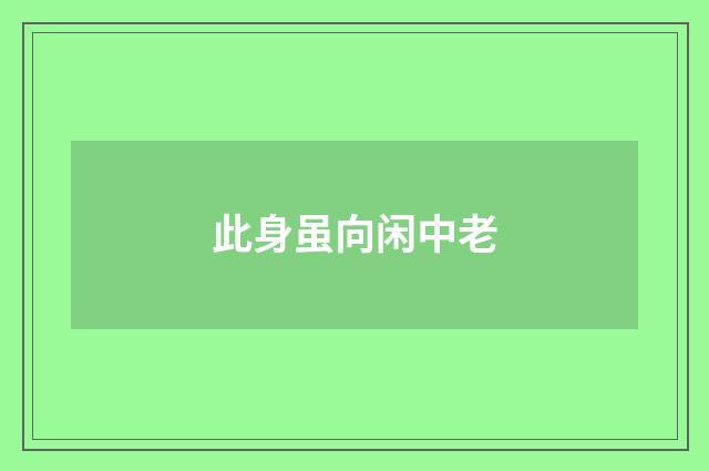 此身虽向闲中老