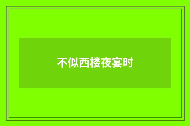 不似西楼夜宴时