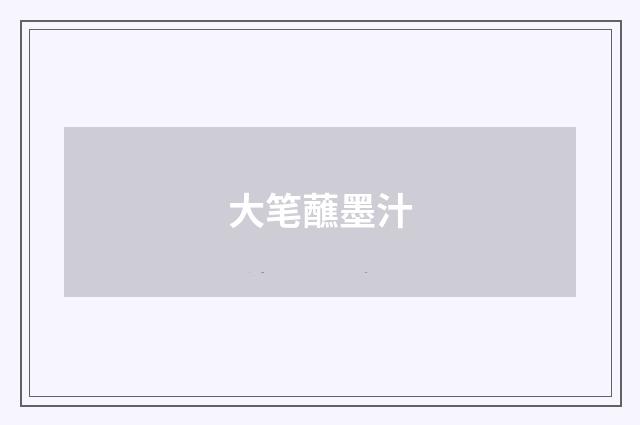 大笔蘸墨汁