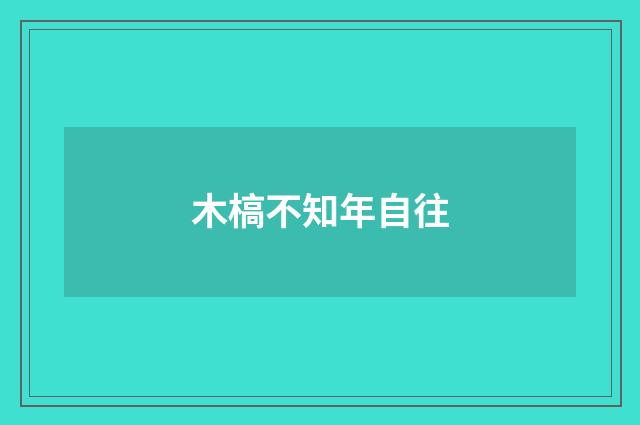 木槁不知年自往