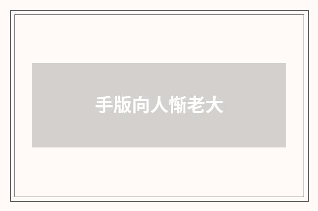 手版向人惭老大