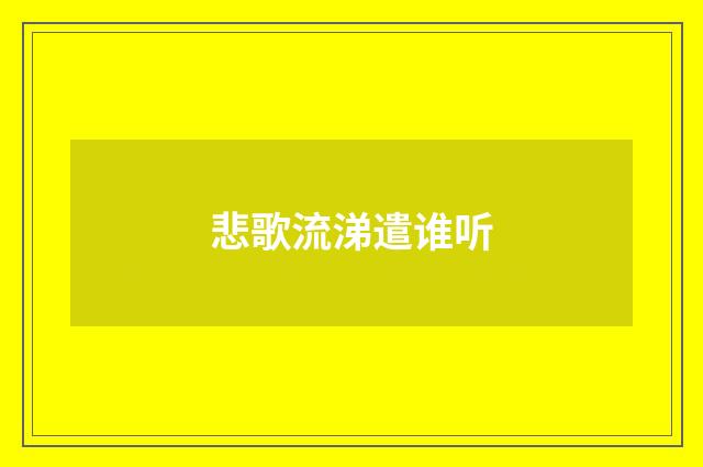 悲歌流涕遣谁听