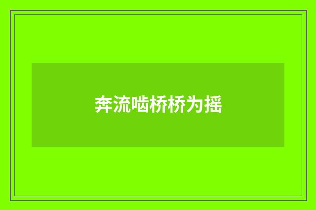 奔流啮桥桥为摇