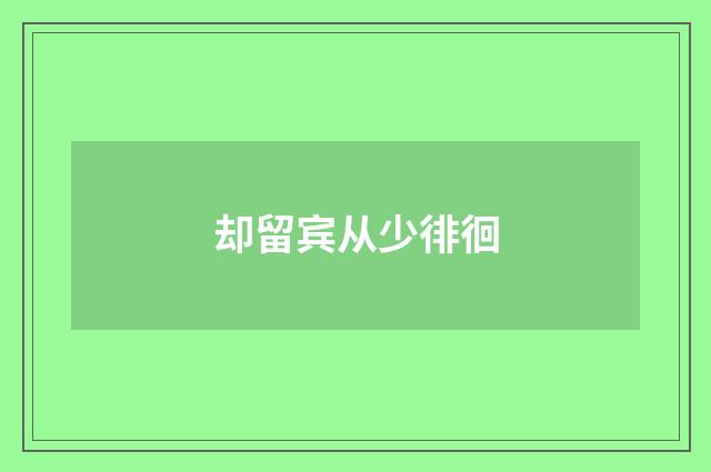 却留宾从少徘徊