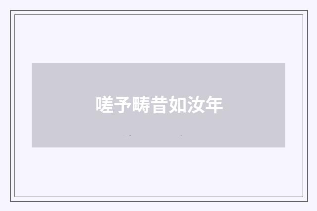 嗟予畴昔如汝年