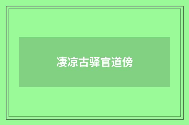 凄凉古驿官道傍
