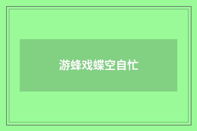 游蜂戏蝶空自忙
