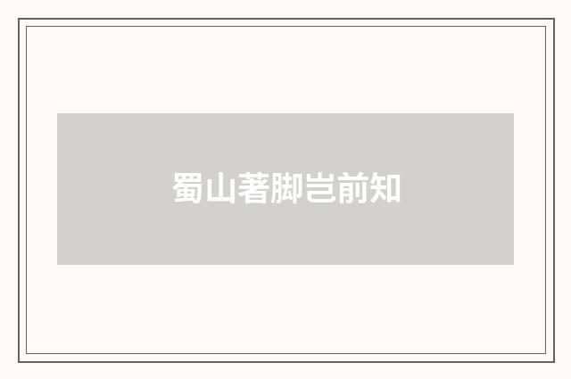 蜀山著脚岂前知