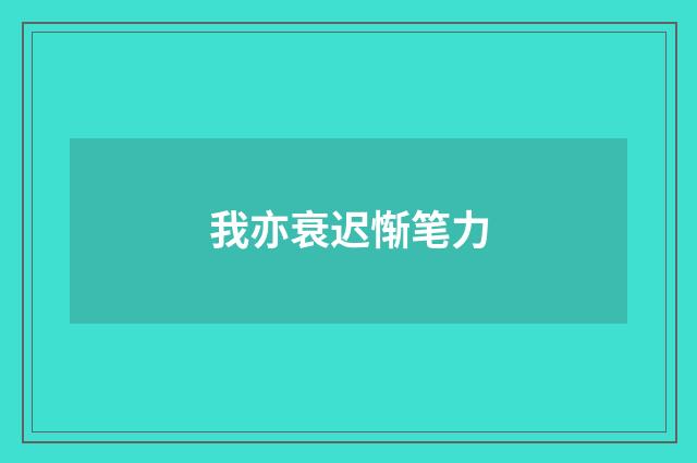 我亦衰迟惭笔力