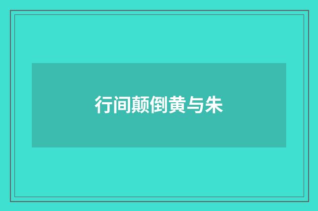 行间颠倒黄与朱