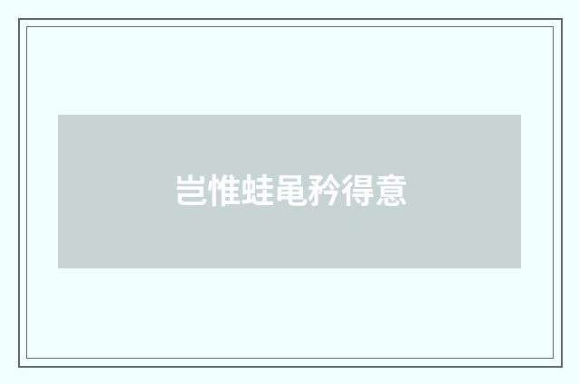 岂惟蛙黾矜得意