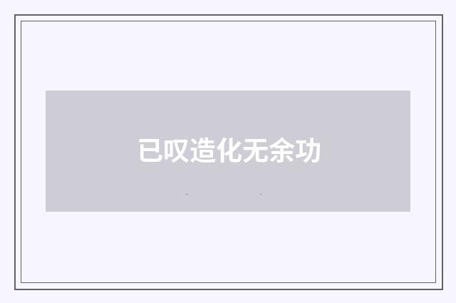 已叹造化无余功
