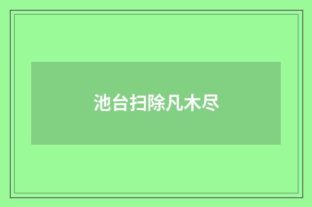池台扫除凡木尽