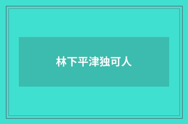 林下平津独可人