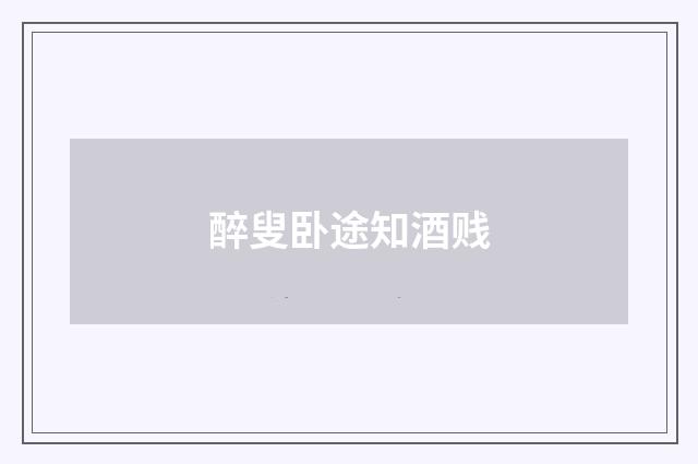 醉叟卧途知酒贱