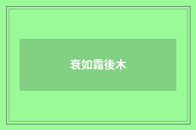 衰如霜後木