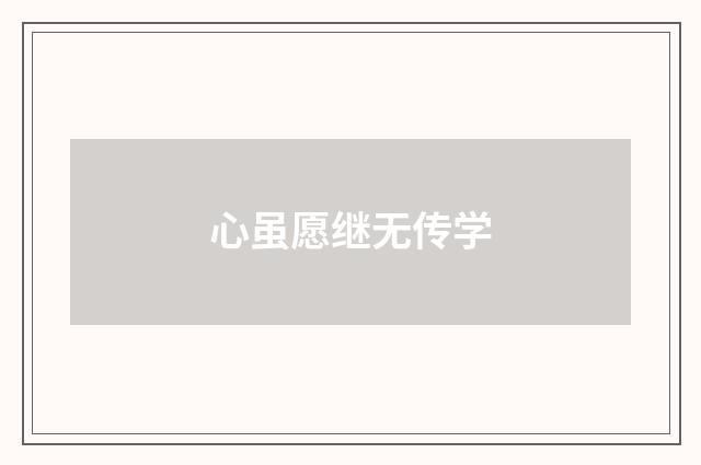 心虽愿继无传学