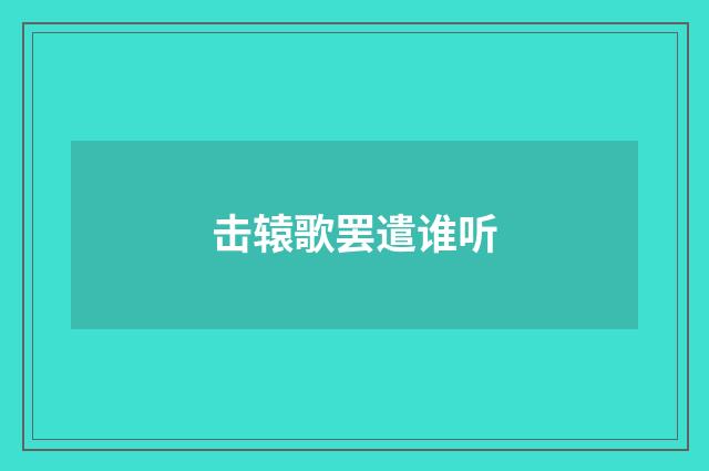 击辕歌罢遣谁听